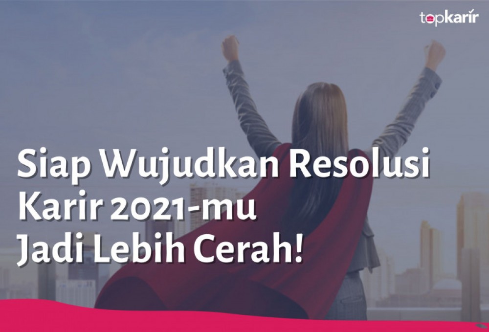 Siap Wujudkan Resolusi Karir 2021-mu Jadi Lebih Cerah! | TopKarir.com