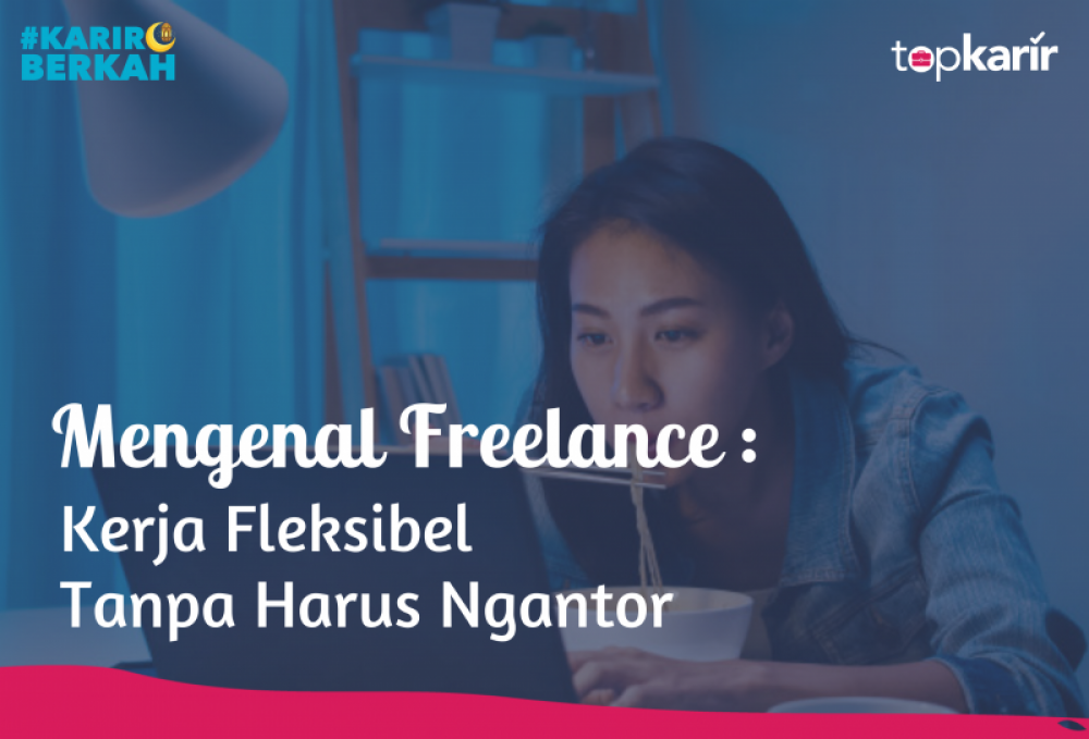 Mengenal Freelance : Kerja Fleksibel Tanpa Harus Ngantor | TopKarir.com