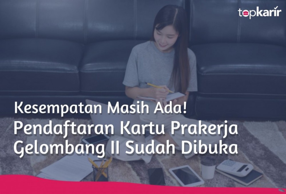 Kesempatan Masih Ada! Pendaftaran Kartu Prakerja Gelombang II Sudah Dibuka | TopKarir.com